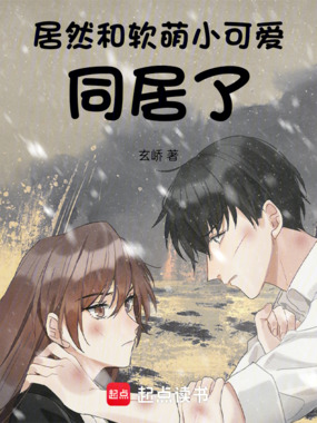 居然和软萌小可爱同居了在线阅读