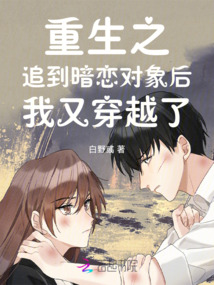 重生之追到暗恋对象后我又穿越了