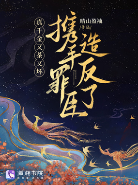 真千金又茶又坏,携手罪臣造反了在线阅读