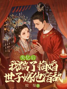 失忆后,我踹了悔婚世子嫁他宿敌在线阅读