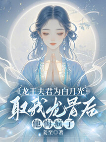 龍王夫君為白月光取我龍骨后，他悔瘋了
