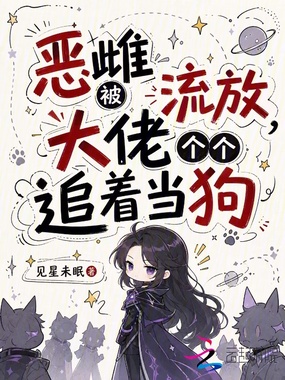 恶雌被流放,大佬个个追着当狗在线阅读