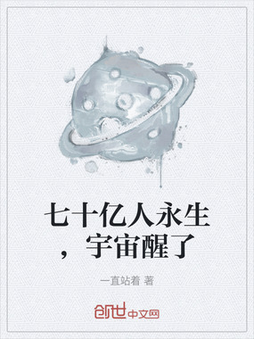 七十亿人永生，宇宙醒了在线阅读