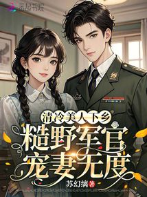 清冷美人下鄉(xiāng)，糙野軍官寵妻無(wú)度