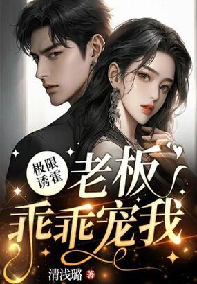 极限诱霍：老板乖乖宠我在线阅读