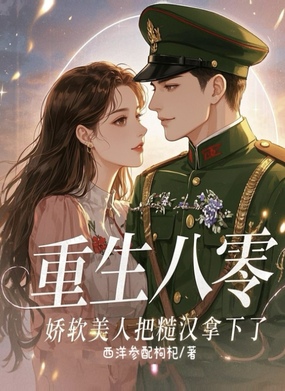 重生八零，娇软美人把糙汉拿下了在线阅读