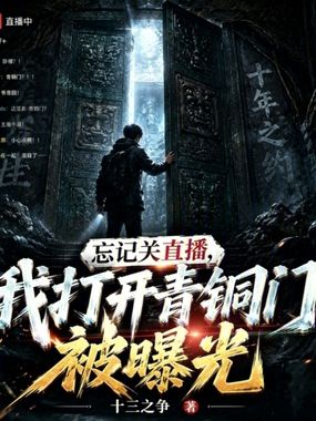 忘记关直播，我打开青铜门被曝光在线阅读