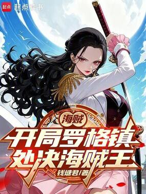 海贼:从处决海贼王罗杰开始最新章节全文无弹窗在线阅读-QQ阅读男生网