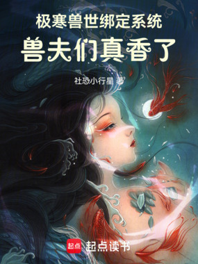 极寒兽世绑定系统，兽夫们真香了在线阅读