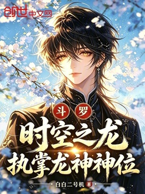 斗罗:时空之龙,执掌龙神神位在线阅读