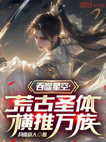 吞噬星空：荒古圣體，橫推萬族