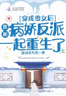 穿成傻女后,我和病嬌反派一起重生了
