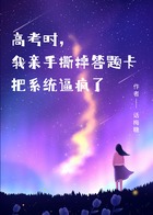 高考时,我亲手撕掉答题卡,把系统逼疯了在线阅读
