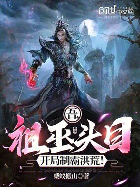 吾,祖巫头目,开局制霸洪荒!在线阅读