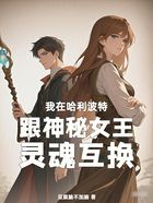 我在哈利波特跟神秘女王灵魂互换在线阅读