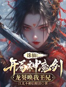 誅仙：開局神魔劍，龍葵喚我王兄