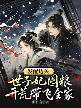 发配边关,世子妃囤粮开荒带飞全家在线阅读