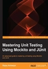 Mastering Unit Testing Using Mockito and JUnit