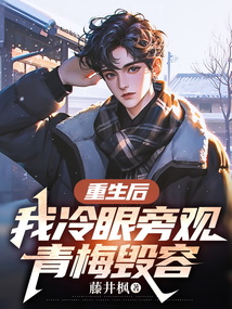 重生后，我冷眼旁觀青梅毀容