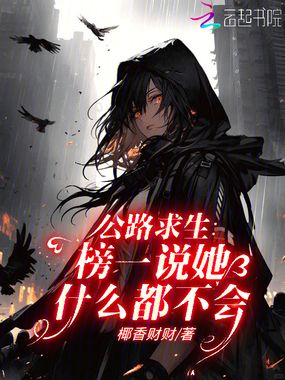 公路求生:榜一说她什么都不会在线阅读