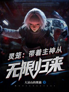 灵笼：带着主神从无限归来在线阅读