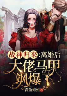 戰(zhàn)神歸來:離婚后大佬馬甲颯爆了