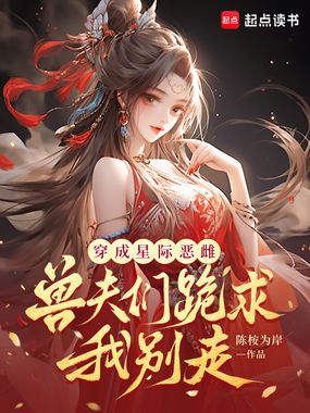 穿成星际恶雌,兽夫们跪求我别走在线阅读