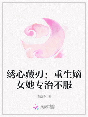 绣心藏刃:重生嫡女她专治不服在线阅读