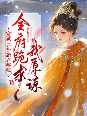 寒狱三年，新君疼疯，全府跪求我原谅在线阅读