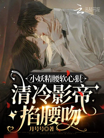 小妖精腰軟心狠，清冷影帝掐腰吻