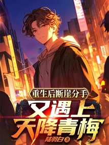 重生后斷崖分手,又遇上天降青梅