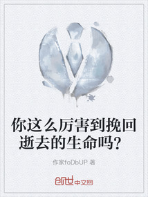 你这么厉害到挽回逝去的生命吗？