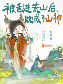 被丟進荒山后,她成了山神