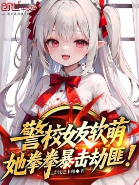 警校女友软萌，她拳拳暴击劫匪！在线阅读