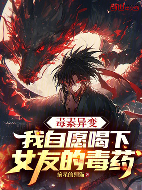 毒素异变，我自愿喝下女友的毒药在线阅读