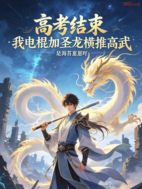 高考结束，我电棍加圣龙横推高武在线阅读