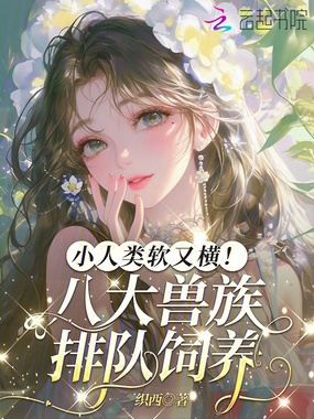 小人类软又横!八大兽族排队饲养在线阅读