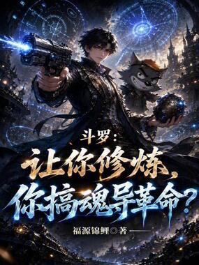斗罗:让你修炼,你搞魂导革命?在线阅读
