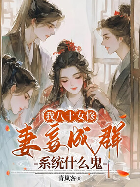 我八十女修,妻妾成群系统什么鬼在线阅读