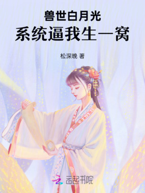 兽世白月光：系统逼我生一窝在线阅读