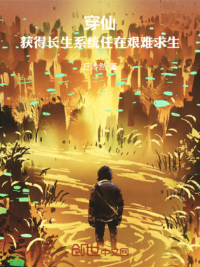 穿仙:获得长生系统任在艰难求生在线阅读