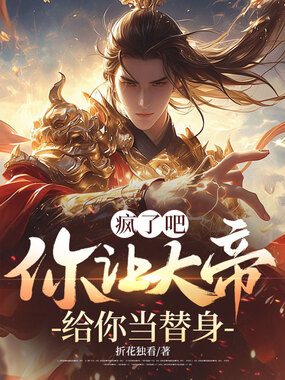 疯了吧，你让大帝给你当替身在线阅读