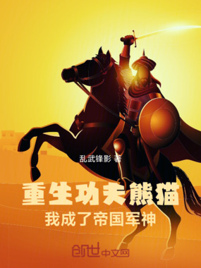 重生功夫熊猫,我成了帝国军神在线阅读