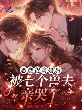 恶雌提离婚后,被七个兽夫亲哭了在线阅读