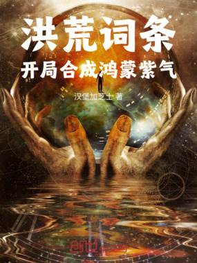 洪荒词条:开局合成鸿蒙紫气在线阅读