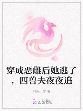 穿成恶雌后她逃了，四兽夫夜夜追在线阅读