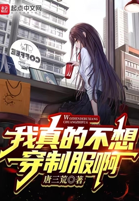 我真的不想穿制服啊在线阅读