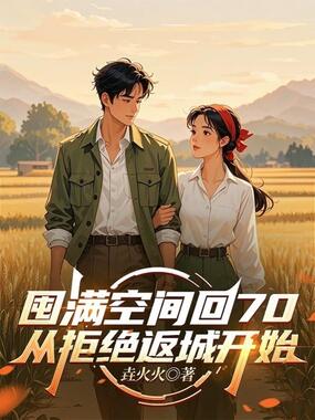 囤满空间回70，从拒绝返城开始在线阅读