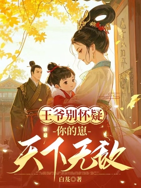 王爷别怀疑，你的崽天下无敌在线阅读