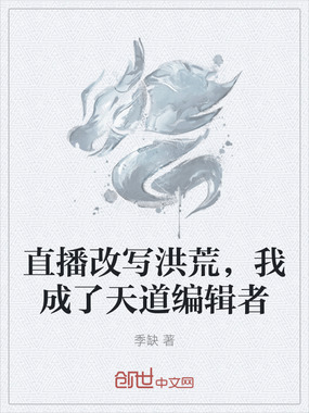 直播改写洪荒,我成了天道编辑者在线阅读
